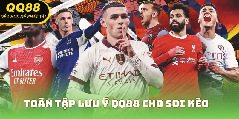 Toàn tập lưu ý QQ88 cho soi kèo bóng đá